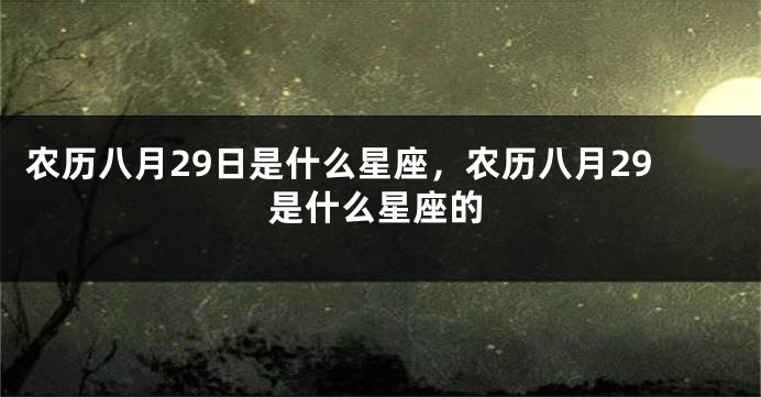 农历八月29日是什么星座，农历八月29是什么星座的