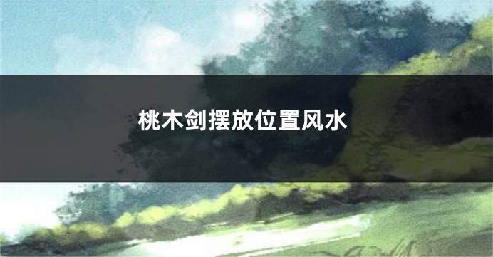 桃木剑摆放位置风水