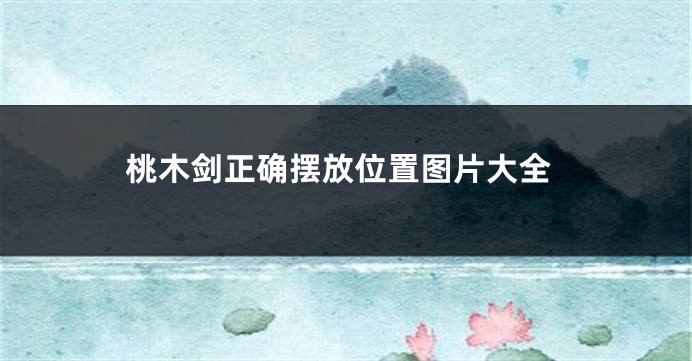桃木剑正确摆放位置图片大全