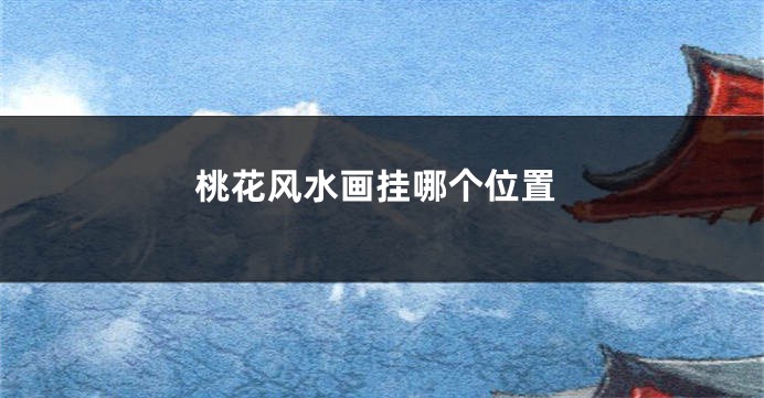 桃花风水画挂哪个位置