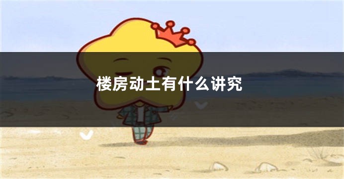 楼房动土有什么讲究
