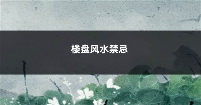 楼盘风水禁忌