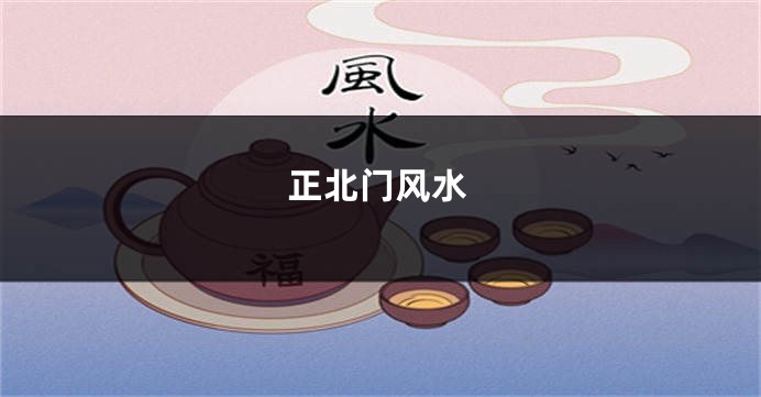 正北门风水
