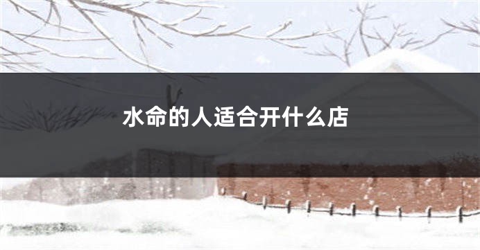 水命的人适合开什么店