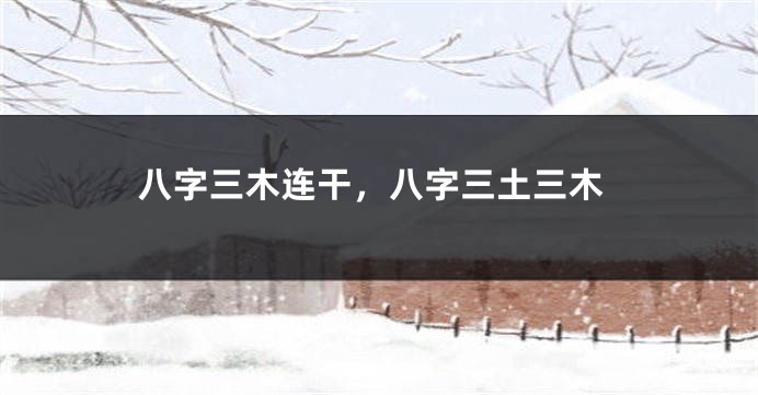 八字三木连干，八字三土三木