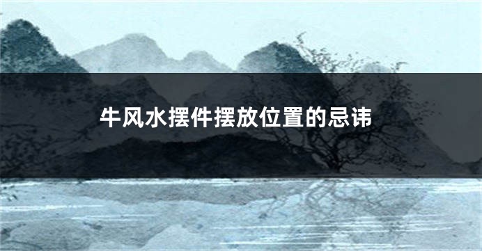 牛风水摆件摆放位置的忌讳
