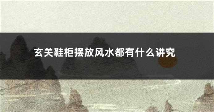 玄关鞋柜摆放风水都有什么讲究