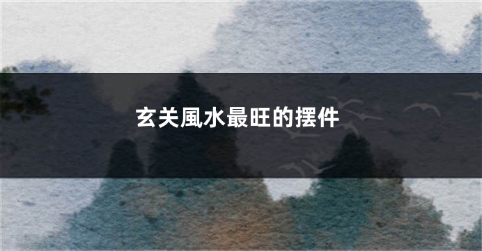玄关風水最旺的摆件