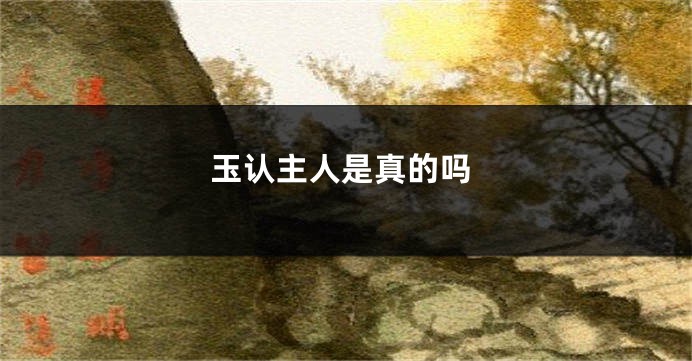 玉认主人是真的吗