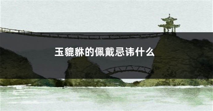玉貔貅的佩戴忌讳什么