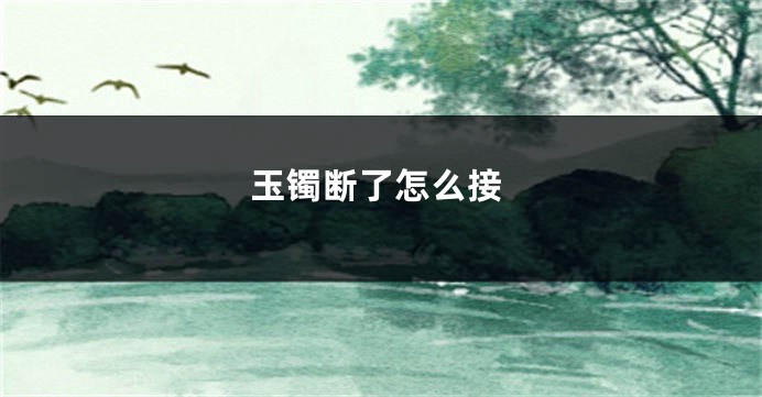 玉镯断了怎么接