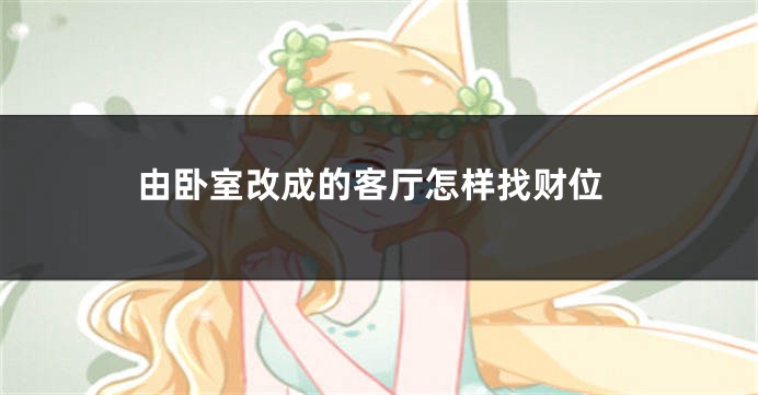 由卧室改成的客厅怎样找财位