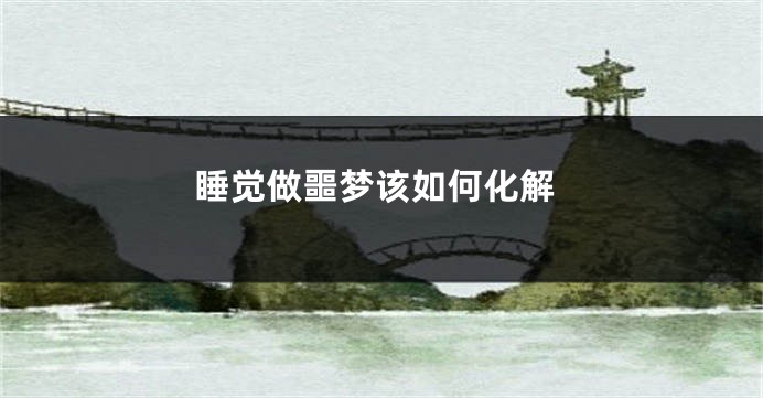 睡觉做噩梦该如何化解