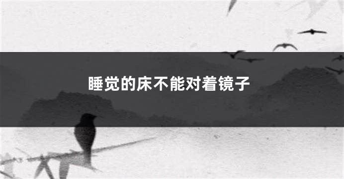 睡觉的床不能对着镜子