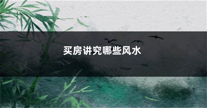 买房讲究哪些风水