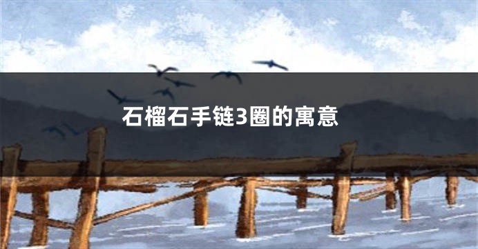石榴石手链3圈的寓意