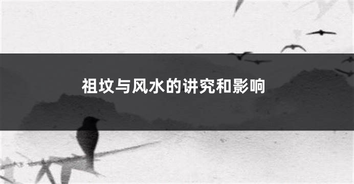 祖坟与风水的讲究和影响