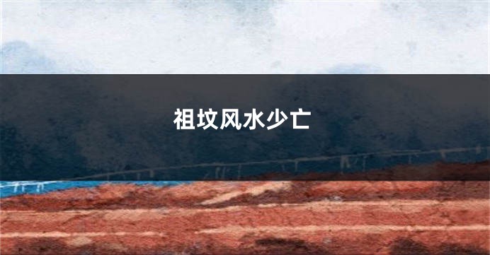 祖坟风水少亡