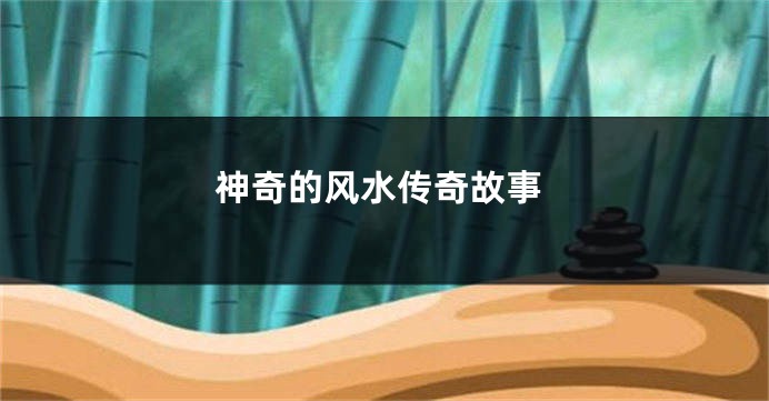 神奇的风水传奇故事