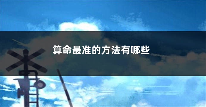 算命最准的方法有哪些
