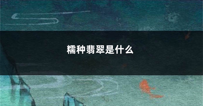 糯种翡翠是什么