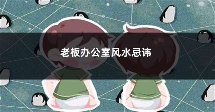 老板办公室风水忌讳