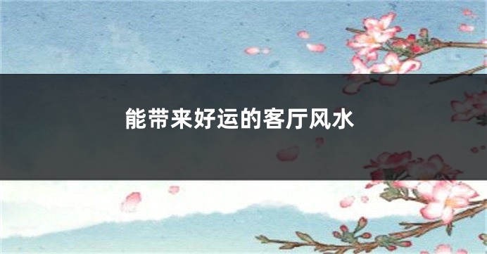 能带来好运的客厅风水