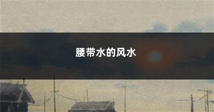 腰带水的风水