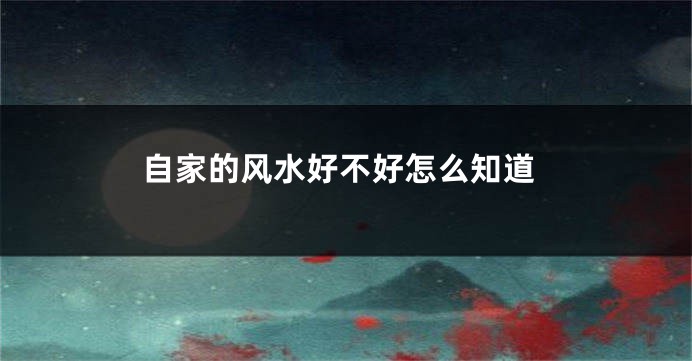 自家的风水好不好怎么知道