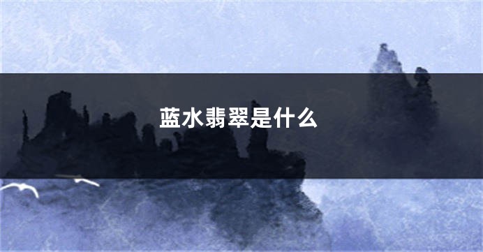 蓝水翡翠是什么