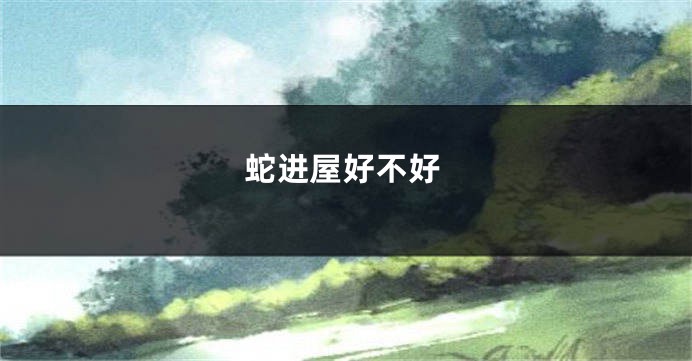 蛇进屋好不好