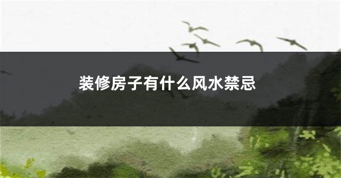 装修房子有什么风水禁忌