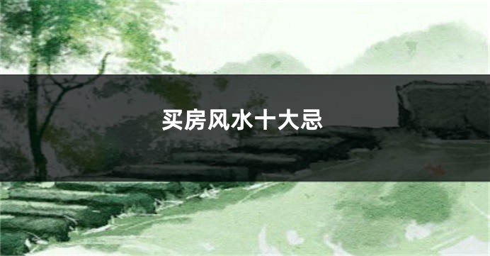 买房风水十大忌