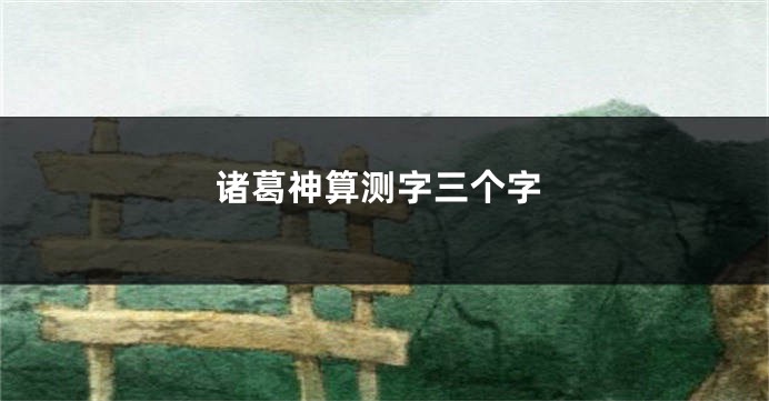 诸葛神算测字三个字
