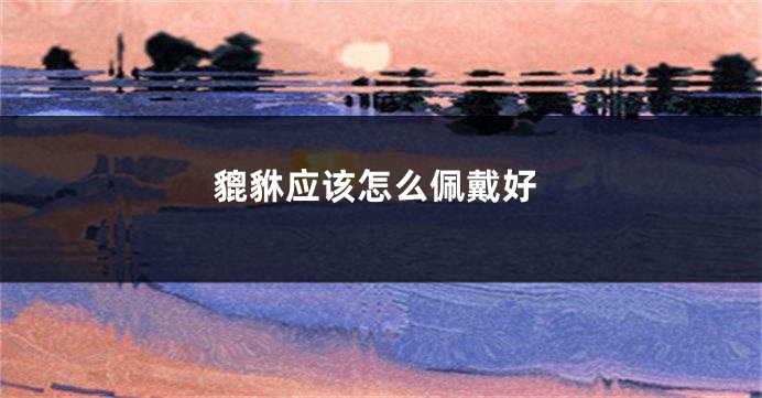 貔貅应该怎么佩戴好