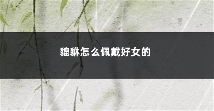 貔貅怎么佩戴好女的