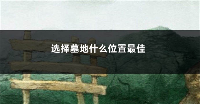 选择墓地什么位置最佳