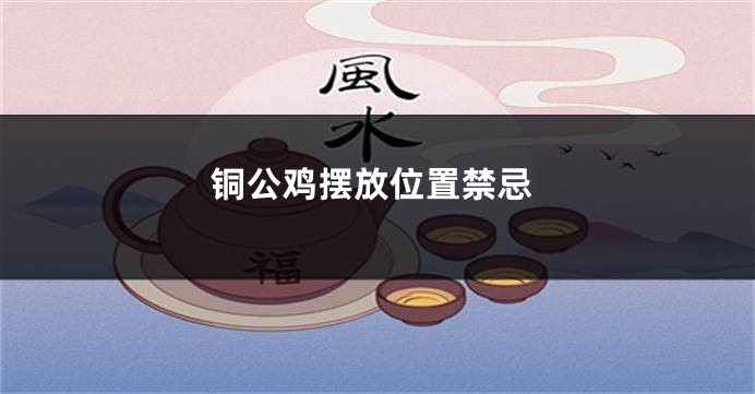 铜公鸡摆放位置禁忌