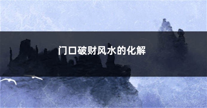 门口破财风水的化解
