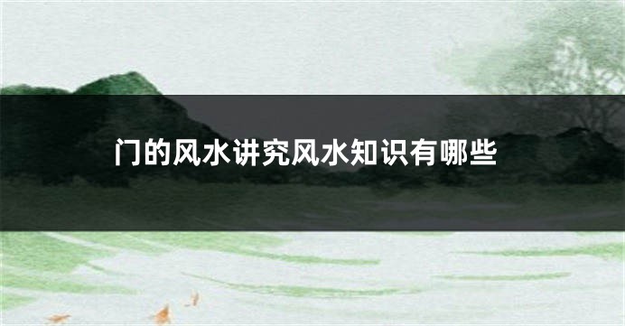 门的风水讲究风水知识有哪些