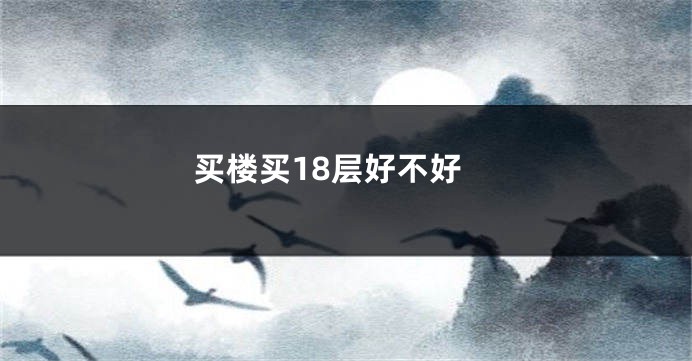 买楼买18层好不好