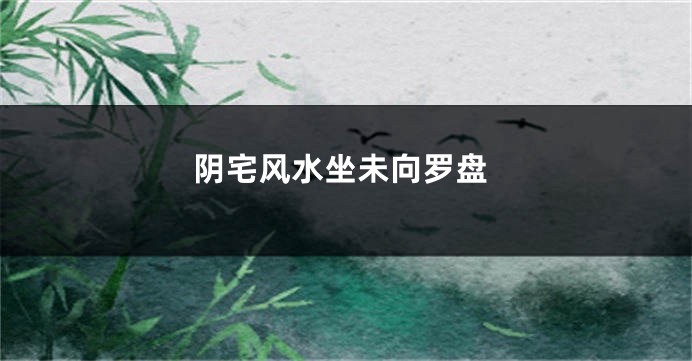 阴宅风水坐未向罗盘