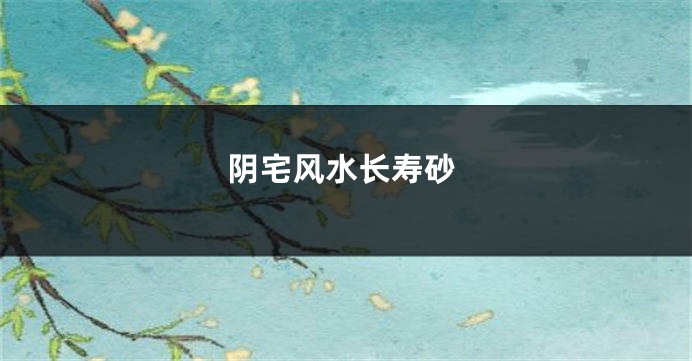 阴宅风水长寿砂