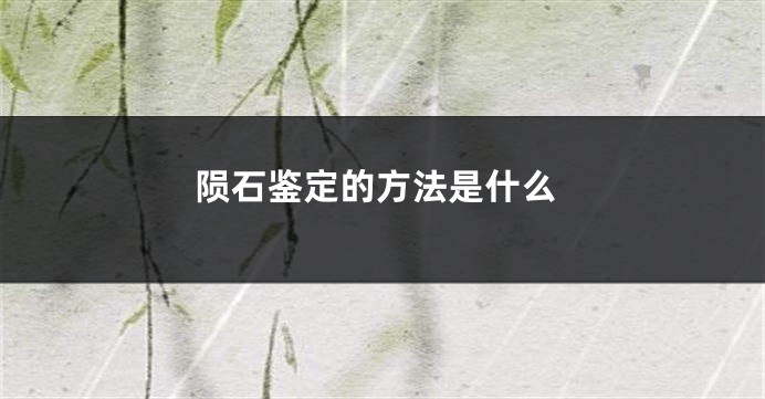 陨石鉴定的方法是什么