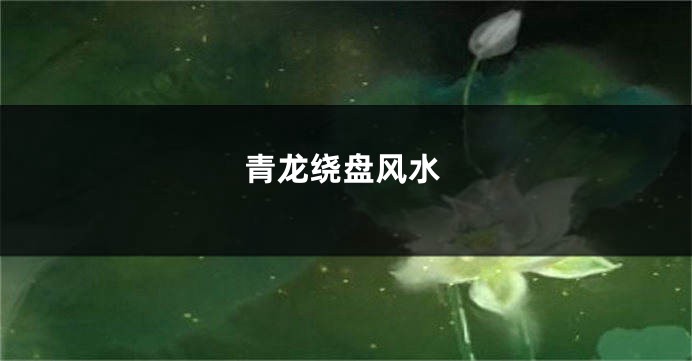 青龙绕盘风水
