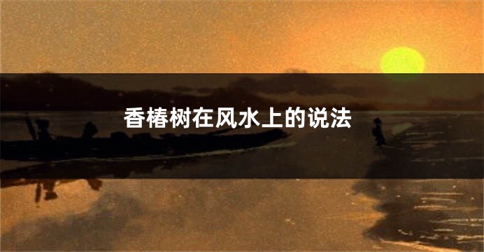 香椿树在风水上的说法