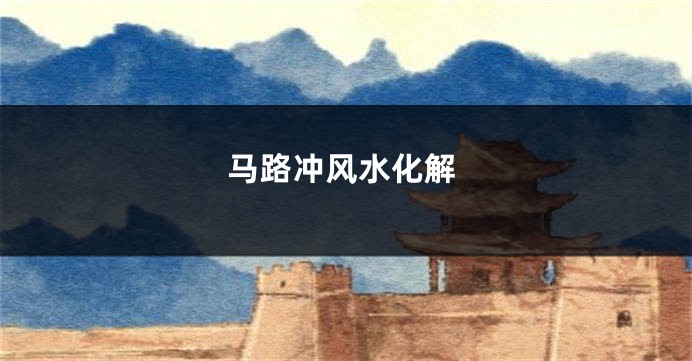 马路冲风水化解