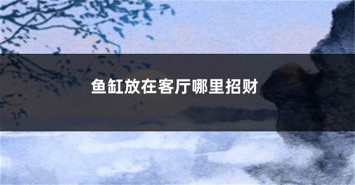 鱼缸放在客厅哪里招财
