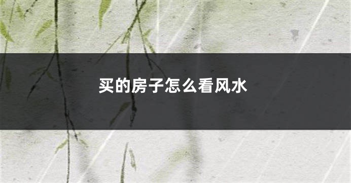 买的房子怎么看风水