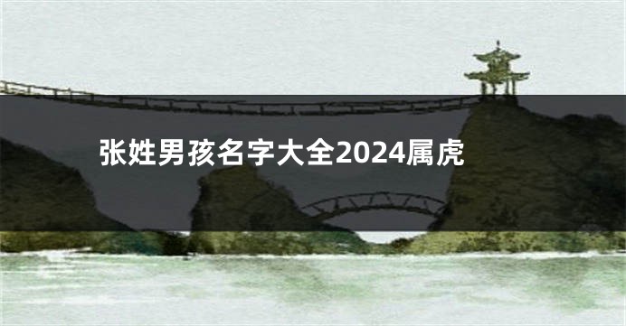 张姓男孩名字大全2024属虎